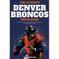 The Ultimate Denver Broncos Trivia Book: A Collection of Amazing Trivia Quizzes and Fun Facts for Die-Hard Broncos Fans!