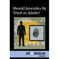 Should Juveniles Be Tried as Adults?