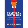 Political Perversion: Rhetorical Aberration in the Time of Trumpeteering
