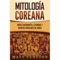 Mitología coreana: Mitos fascinantes, leyendas y cuentos populares de Corea