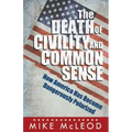 The Death of Civility and Common Sense: How America Can Pull Back from the Brink of Dangerous Polarization