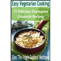 Easy Vegetarian Cooking: 75 Delicious Vegetarian Casserole Recipes: Vegetables and Vegetarian