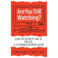 Are You Still Watching?: Using Pop Culture to Tune In, Find God & Get Renewed for Another Season