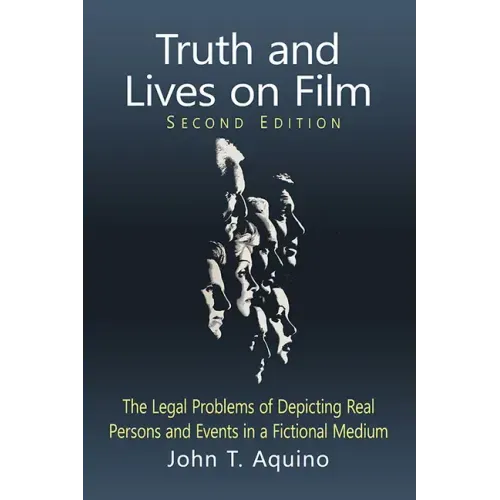 Truth and Lives on Film: The Legal Problems of Depicting Real Persons and Events in a Fictional Medium, 2d ed.