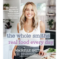 The Whole Smiths Real Food Every Day: Healthy Recipes to Keep Your Family Happy Throughout the Week