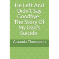 He Left And Didn't Say Goodbye: The Story Of My Dad's Suicide