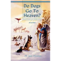 Do Dogs Go to Heaven? Revised Edition: Eternal Answers for Animal Lovers