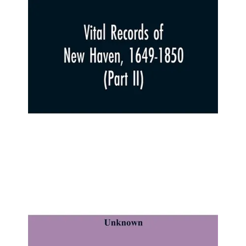 Vital records of New Haven, 1649-1850 (Part II)