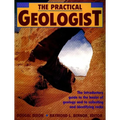 The Practical Geologist: The Introductory Guide to the Basics of Geology and to Collecting and Identifying Rocks