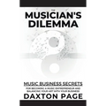 The Musician's Dilemma: Music Business Secrets for Becoming a Music Entrepreneur and Balancing Your Art with Your Business