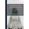 The Holy Spirit, or, Power From on High [microform]: an Unfolding of the Doctrine of the Holy Spirit in the Old and New Testaments. Part II. The New T