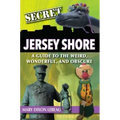 Secret Jersey Shore: A Guide to the Weird, Wonderful, and Obscure
