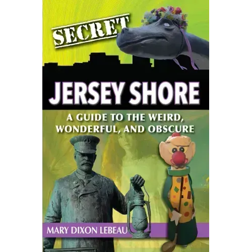 Secret Jersey Shore: A Guide to the Weird, Wonderful, and Obscure