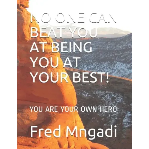 No One Can Beat You at Being You at Your Best!: You Are Your Own Hero