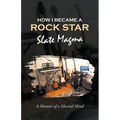 How I Became a Rock Star: A Memoir of a Musical Mind