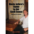 Uncle Jethro's Guide to the Sixth Sense: Awakening Your Intuition