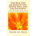 The Real Life of Jesus in the Divine Will and the Eucharist: As Revealed to Luisa Piccarreta