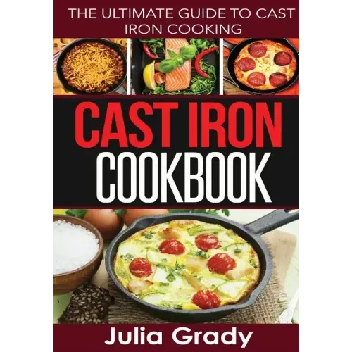 Cast Iron Cookbook: The Ultimate Guide to Cast Iron Cooking