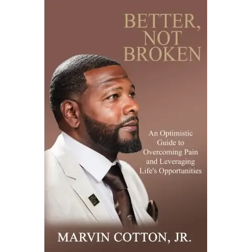 Better, Not Broken: An Optimistic Guide to Overcoming Pain and Leveraging Life's Opportunities
