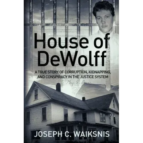 House of DeWolff: A True Story of Corruption, Kidnapping, and Conspiracy in the Justice System