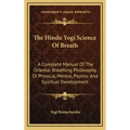 The Hindu Yogi Science of Breath: A Complete Manual of the Oriental Breathing Philosophy of Physical, Mental, Psychic and Spiritual Development