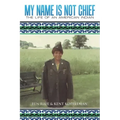 My Name Is Not Chief: The Life of an American Indian