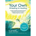 Your Own Wheeling to Healing: A Guide to Healing Yourself and Groups of People Who've Experienced Adverse Childhood Experiences (ACEs)