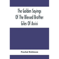 The Golden Sayings Of The Blessed Brother Giles Of Assisi