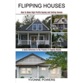Flipping Houses: A Quick Reference to the Process of Flipping Houses (How to Make High Profits Buying and Selling Houses)