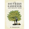 Southern Gardener and Receipt Book: Containing Directions for Gardening