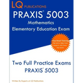 PRAXIS 5003 Mathematics Elementary Education Exam: Two Full Practice Exams PRAXIS 5003