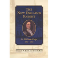 The New England Knight: Sir William Phips, 1651-1695