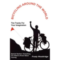 Bicycling Around the World: Tire Tracks For Your Imagination / Everything You Need to Know About Touring