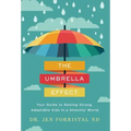 The Umbrella Effect: Your Guide to Raising Strong, Adaptable Kids in a Stressful World