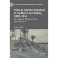 Chinese Indentured Labour in the Dutch East Indies, 1880-1942: Tin, Tobacco, Timber, and the Penal Sanction