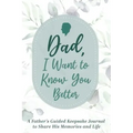 Dad, I Want to Know You Better: A Father's Guided Keepsake Journal to Share his Memories and Life