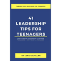 41 Leadership Tips for Teenagers: The Ultimate Leadership Guide for Teenagers - Written by a Teenager