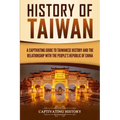History of Taiwan: A Captivating Guide to Taiwanese History and the Relationship with the People's Republic of China