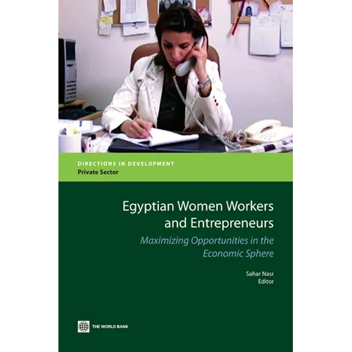 Egyptian Women Workers and Entrepreneurs: Maximizing Opportunities in the Economic Sphere