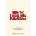 History of Banking in the United States: (Vol.1) Beginning and Development