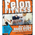 Felon Fitness: How to Get a Hard Body Without Doing Hard Time