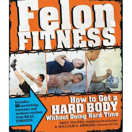 Felon Fitness: How to Get a Hard Body Without Doing Hard Time