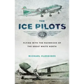 The Ice Pilots: Flying with the Mavericks of the Great White North