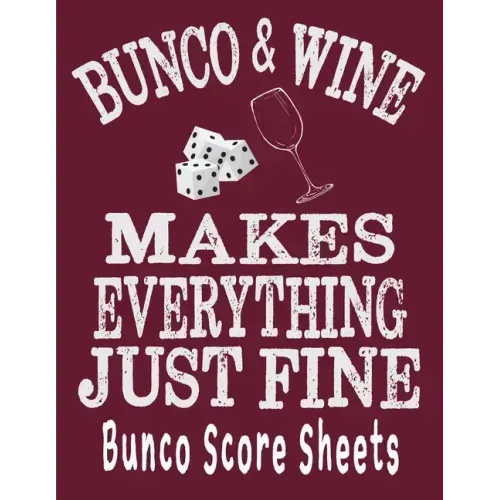 Bunco and Wine Makes Everything Just Fine Bunco Score Sheets: This perfect bound book is great for your next dice Bunco Party. There are 120 pages. 11