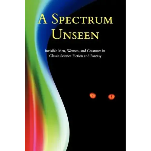 A Spectrum Unseen: Invisible Men, Women, and Creatures in Classic Science Fiction and Fantasy