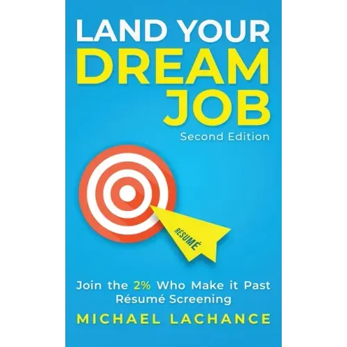 Land Your Dream Job: Join the 2% Who Make it Past Résumé Screening (Second Edition)