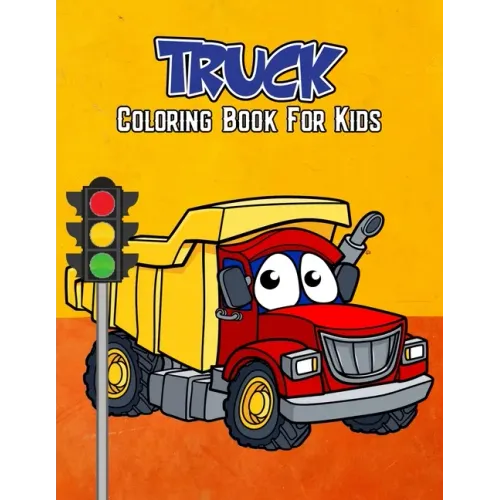 Truck Coloring Book for Kids: Unique Lorry Dump Truck Fire Truck Garbage Truck Construction Truck Coloring Activity Book for Beginner, Toddler, Pres