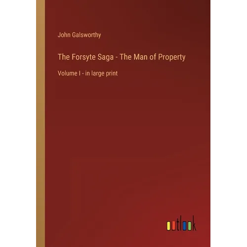 The Forsyte Saga - The Man of Property: Volume I - in large print