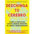 Deschinga Tu Cerebro: Usando La Ciencia Para Superar Ansiedad, Depresión, Ira, Miedos Y Descadenantes: Usando La Ciencia Para Superar Ansiedad, Depres