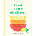 Feed Your Chakras: Recipes to Restore & Balance Your Energy Centers